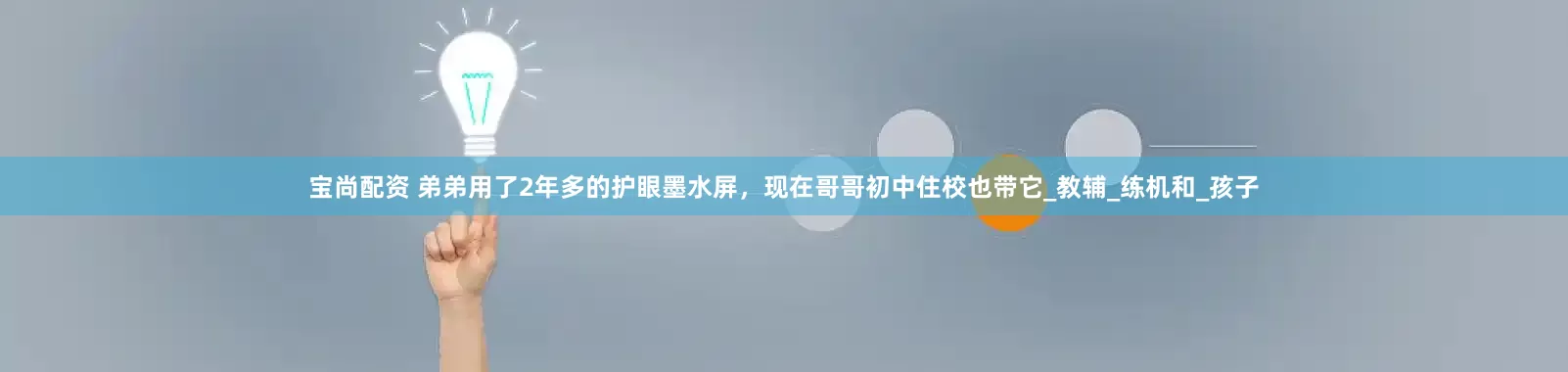 宝尚配资 弟弟用了2年多的护眼墨水屏，现在哥哥初中住校也带它_教辅_练机和_孩子